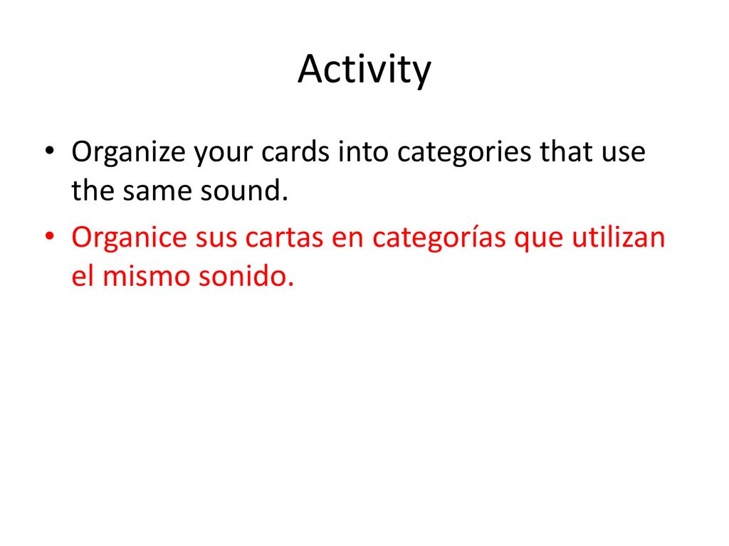 Activity Organize your cards into categories that use the same sound.