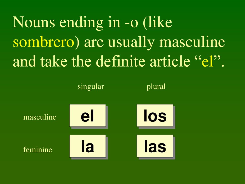 Nouns ending in -o (like sombrero) are usually masculine and take the definite article el .