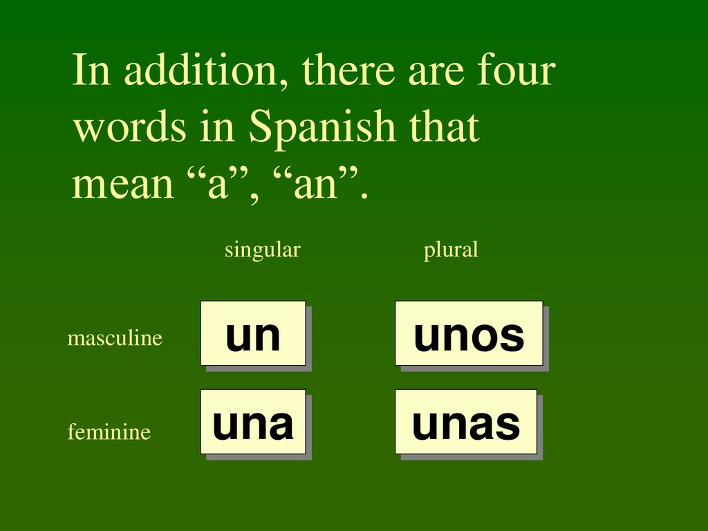 In addition, there are four words in Spanish that mean a , an .