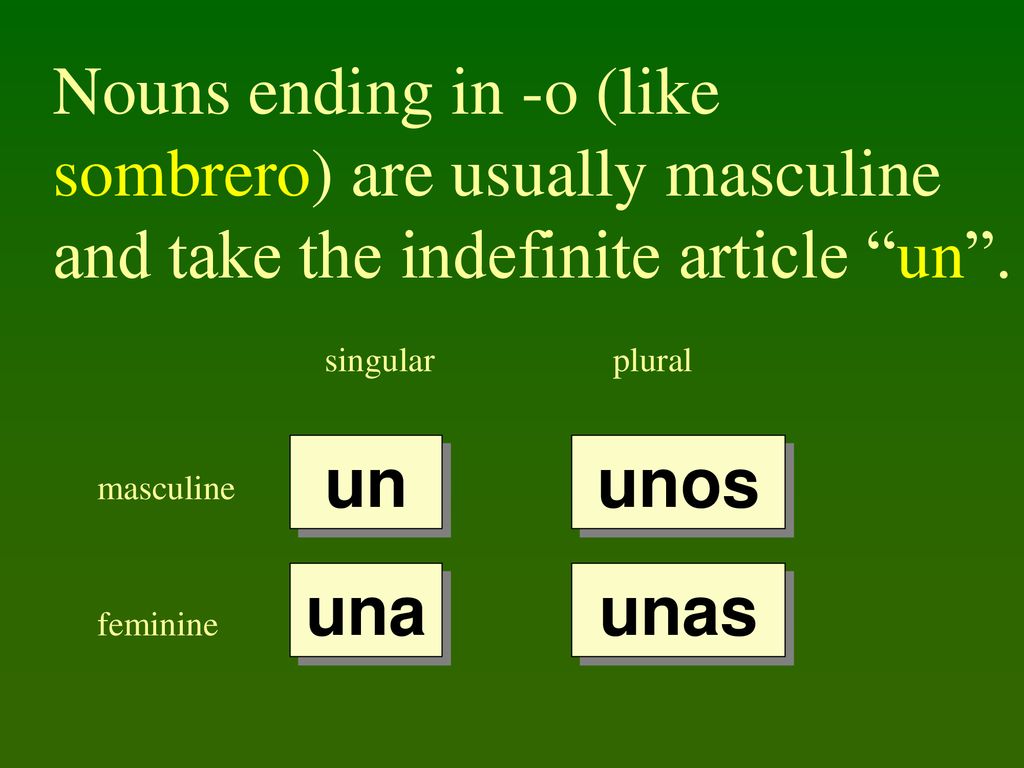 Nouns ending in -o (like sombrero) are usually masculine and take the indefinite article un .