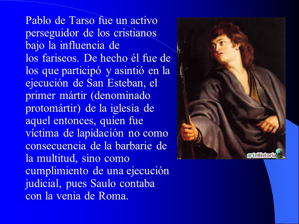 Pablo de Tarso fue un activo perseguidor de los cristianos bajo la influencia de los fariseos.
