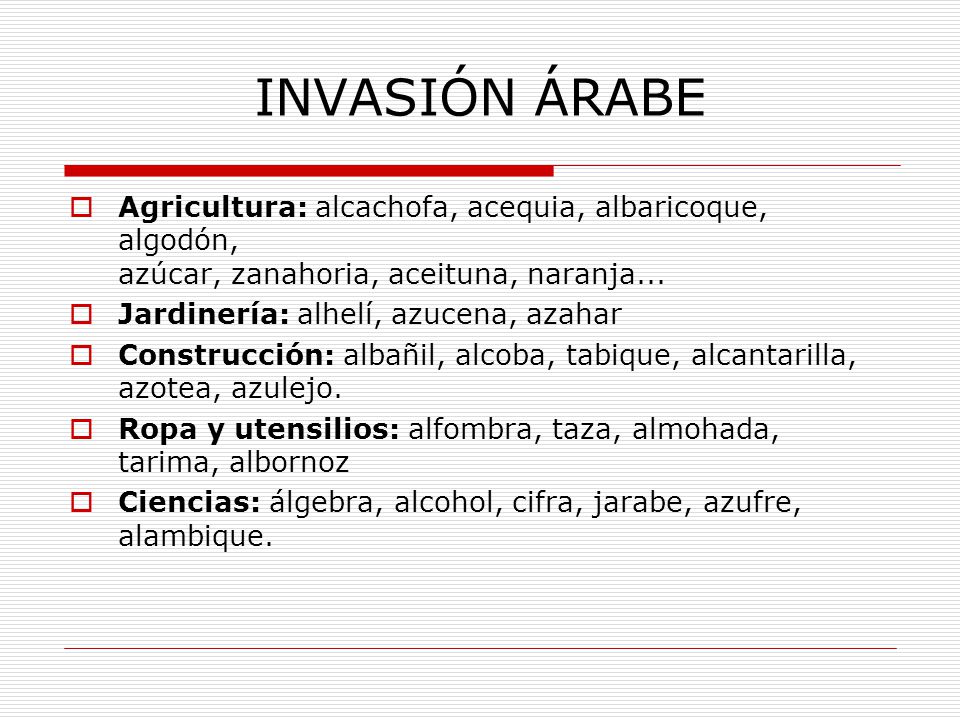 INVASIÓN ÁRABE Agricultura: alcachofa, acequia, albaricoque, algodón, azúcar, zanahoria, aceituna, naranja...