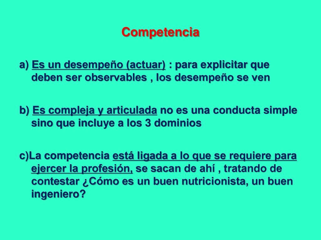 Competencia a) Es un desempeño (actuar) : para explicitar que deben ser observables , los desempeño se ven.