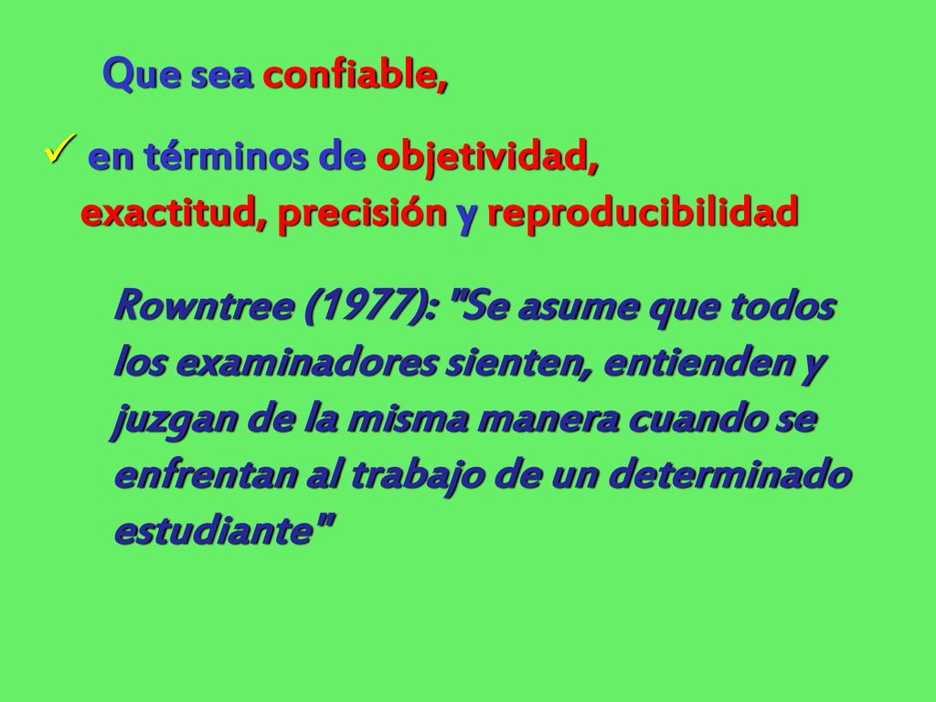 Que sea confiable, en términos de objetividad, exactitud, precisión y reproducibilidad.