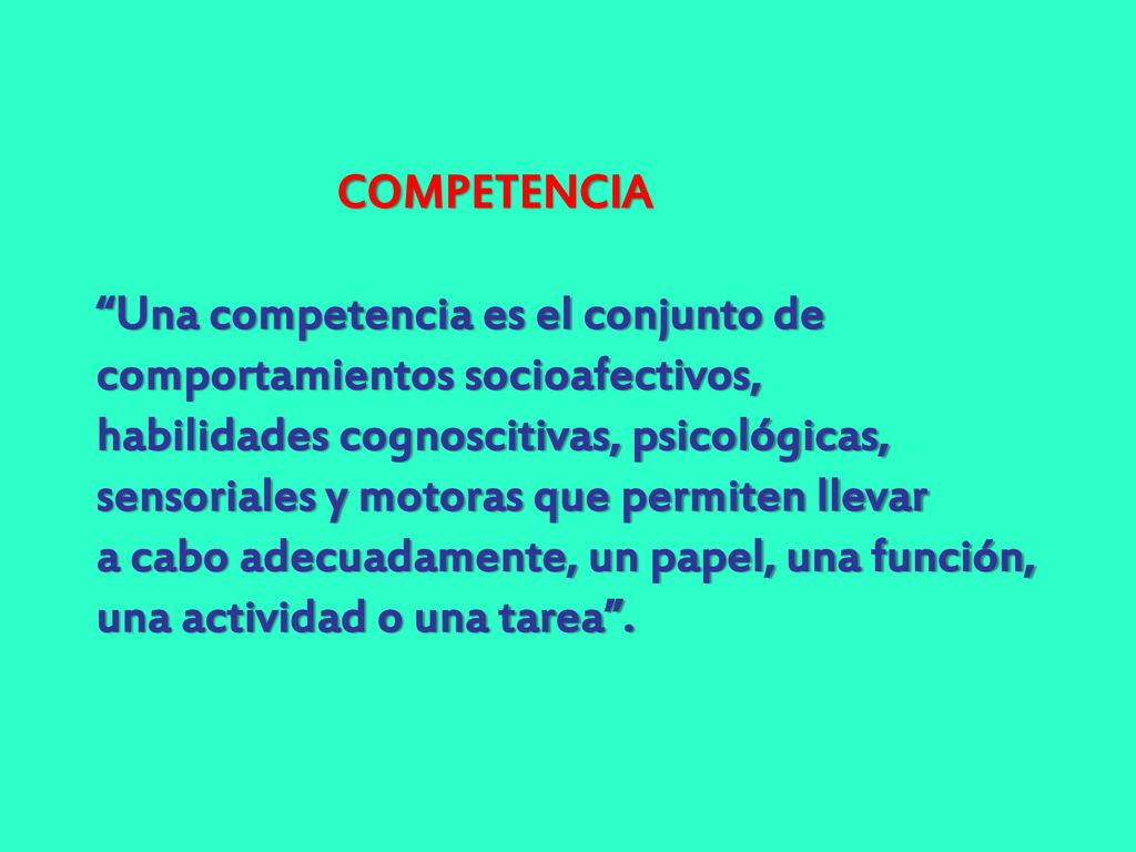 COMPETENCIA Una competencia es el conjunto de. comportamientos socioafectivos, habilidades cognoscitivas, psicológicas,