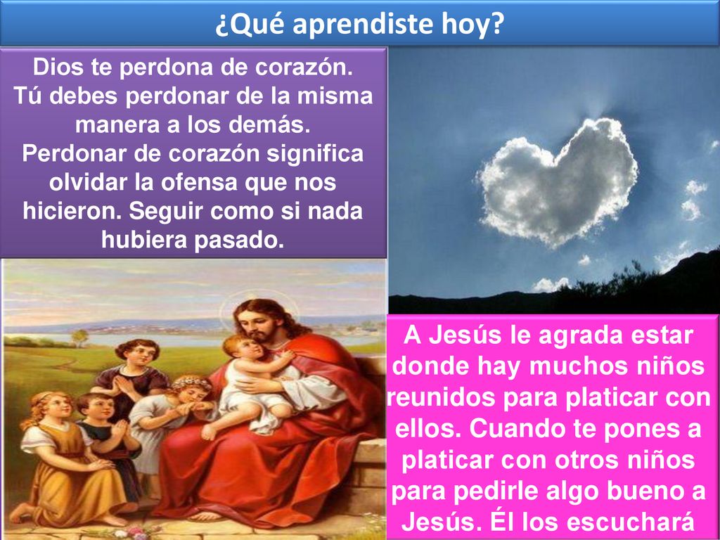 ¿Qué aprendiste hoy Dios te perdona de corazón. Tú debes perdonar de la misma manera a los demás.