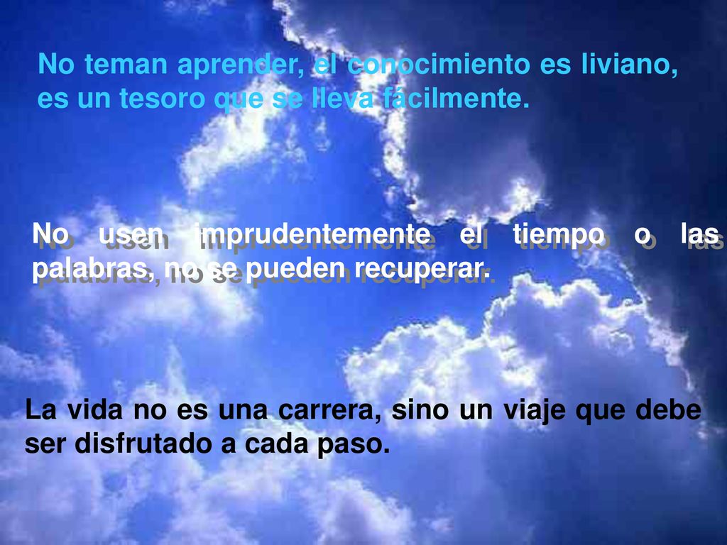 No teman aprender, el conocimiento es liviano, es un tesoro que se lleva fácilmente.