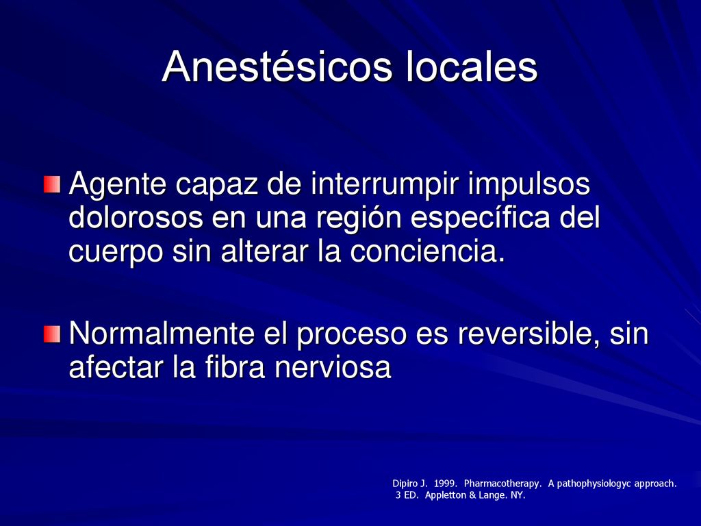 Anestésicos locales Agente capaz de interrumpir impulsos dolorosos en una región específica del cuerpo sin alterar la conciencia.