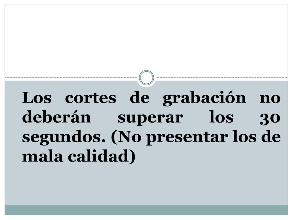 Los cortes de grabación no deberán superar los 30 segundos