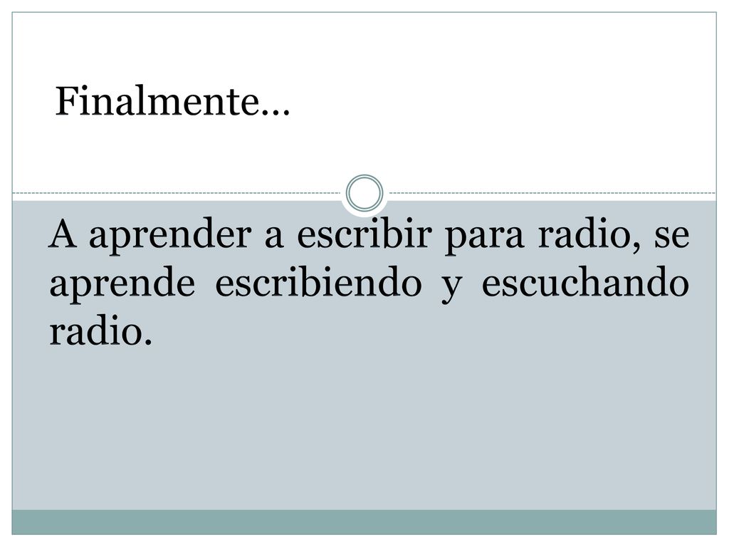 Finalmente… A aprender a escribir para radio, se aprende escribiendo y escuchando radio.