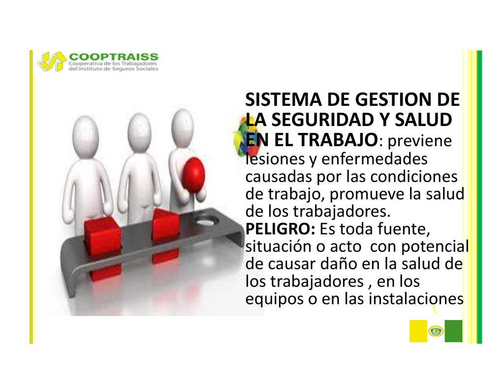 SISTEMA DE GESTION DE LA SEGURIDAD Y SALUD EN EL TRABAJO: previene lesiones y enfermedades causadas por las condiciones de trabajo, promueve la salud de los trabajadores.