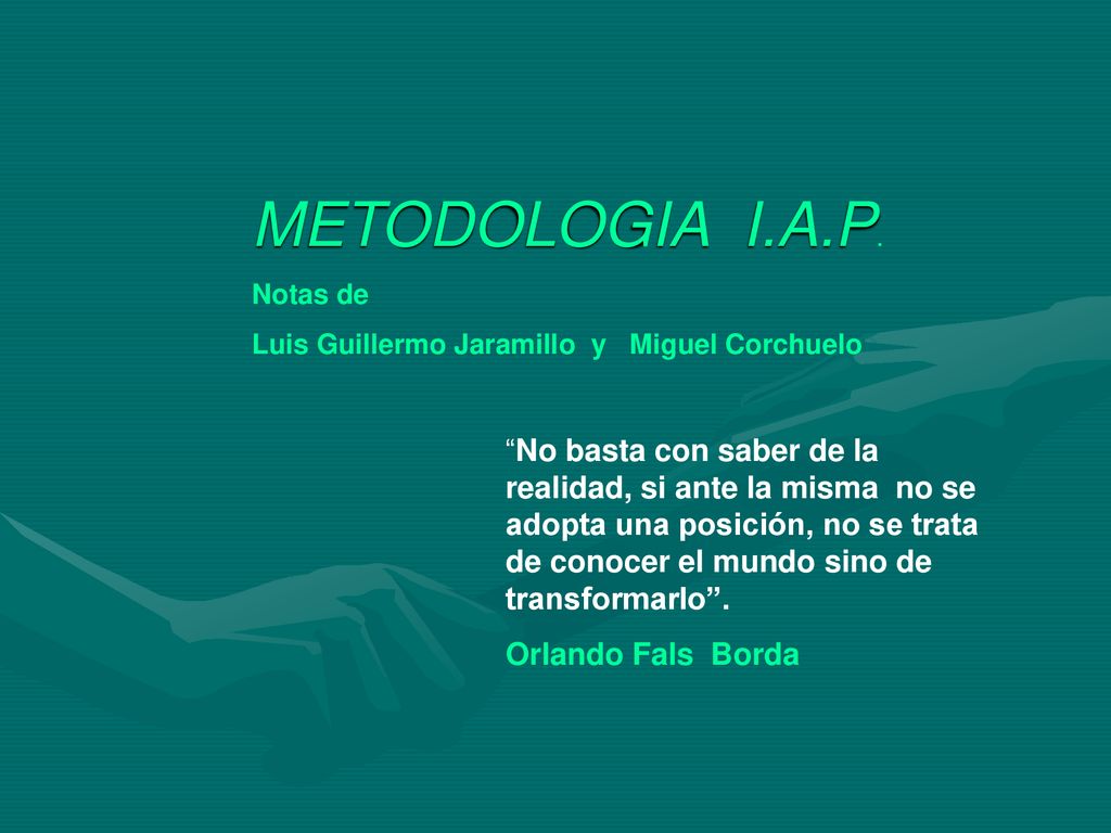 METODOLOGIA I.A.P. Notas de. Luis Guillermo Jaramillo y Miguel Corchuelo.