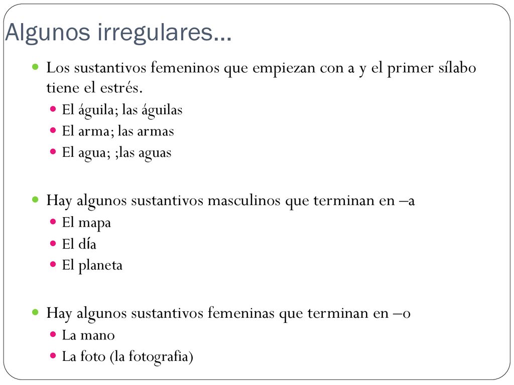 Algunos irregulares… Los sustantivos femeninos que empiezan con a y el primer sílabo tiene el estrés.
