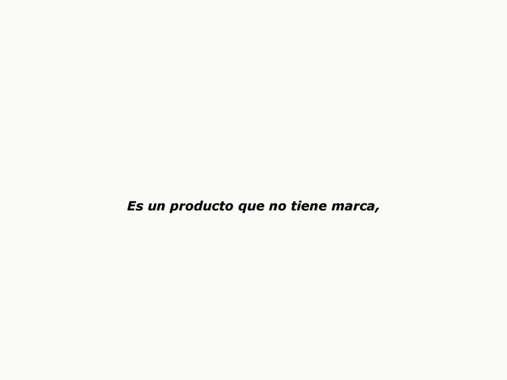 Es un producto que no tiene marca,