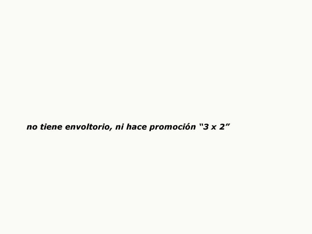 no tiene envoltorio, ni hace promoción 3 x 2