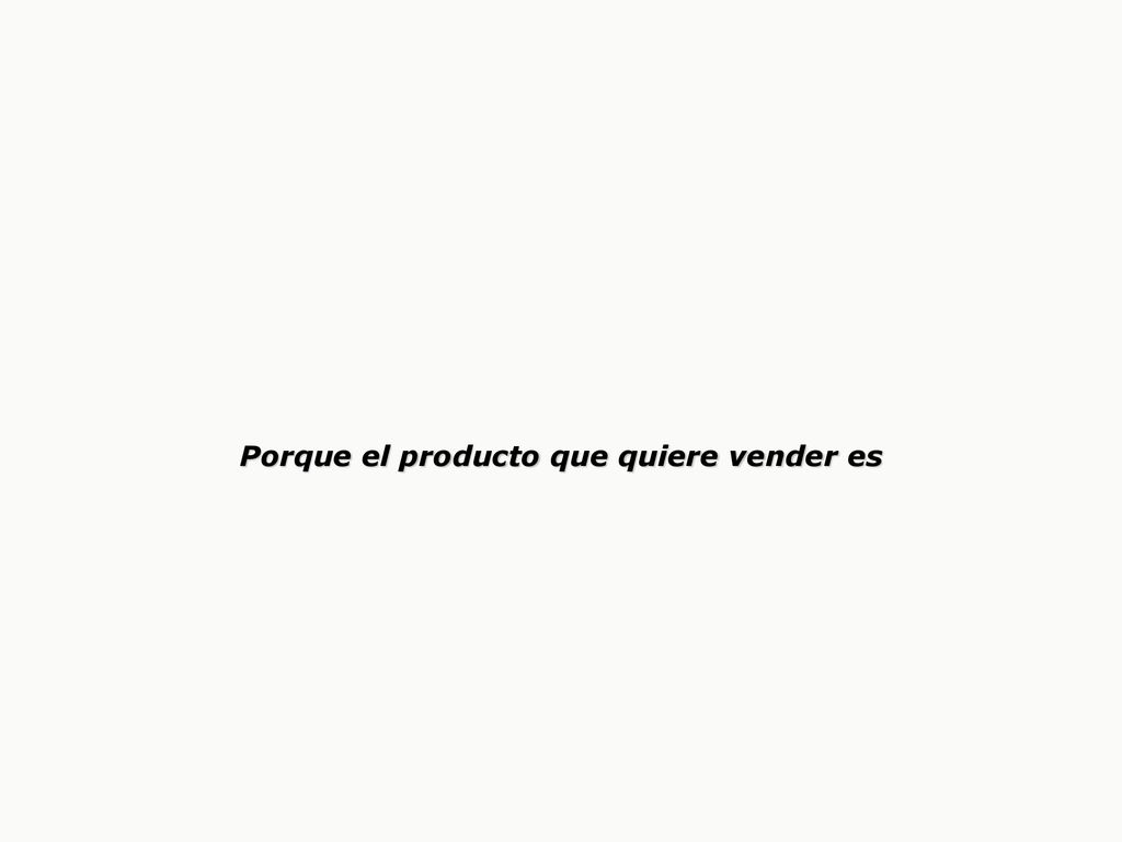 Porque el producto que quiere vender es