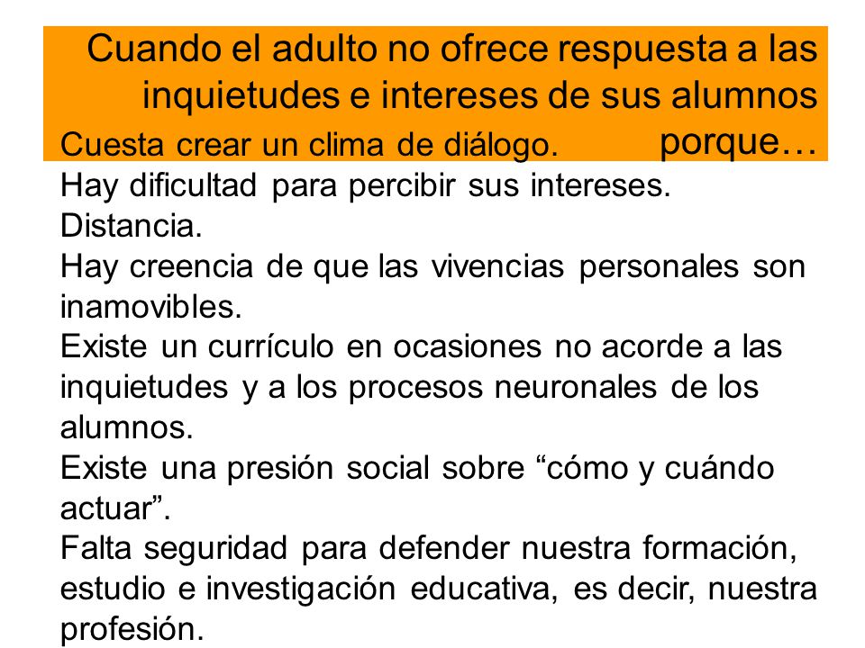 Cuando el adulto no ofrece respuesta a las inquietudes e intereses de sus alumnos porque…