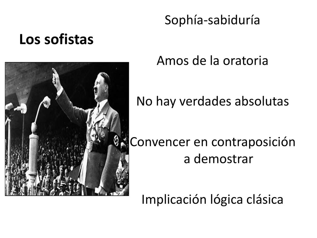Los sofistas Sophía-sabiduría Amos de la oratoria No hay verdades absolutas Convencer en contraposición a demostrar Implicación lógica clásica