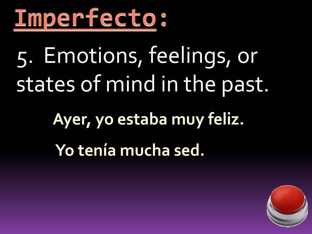 Imperfecto: 5. Emotions, feelings, or states of mind in the past.