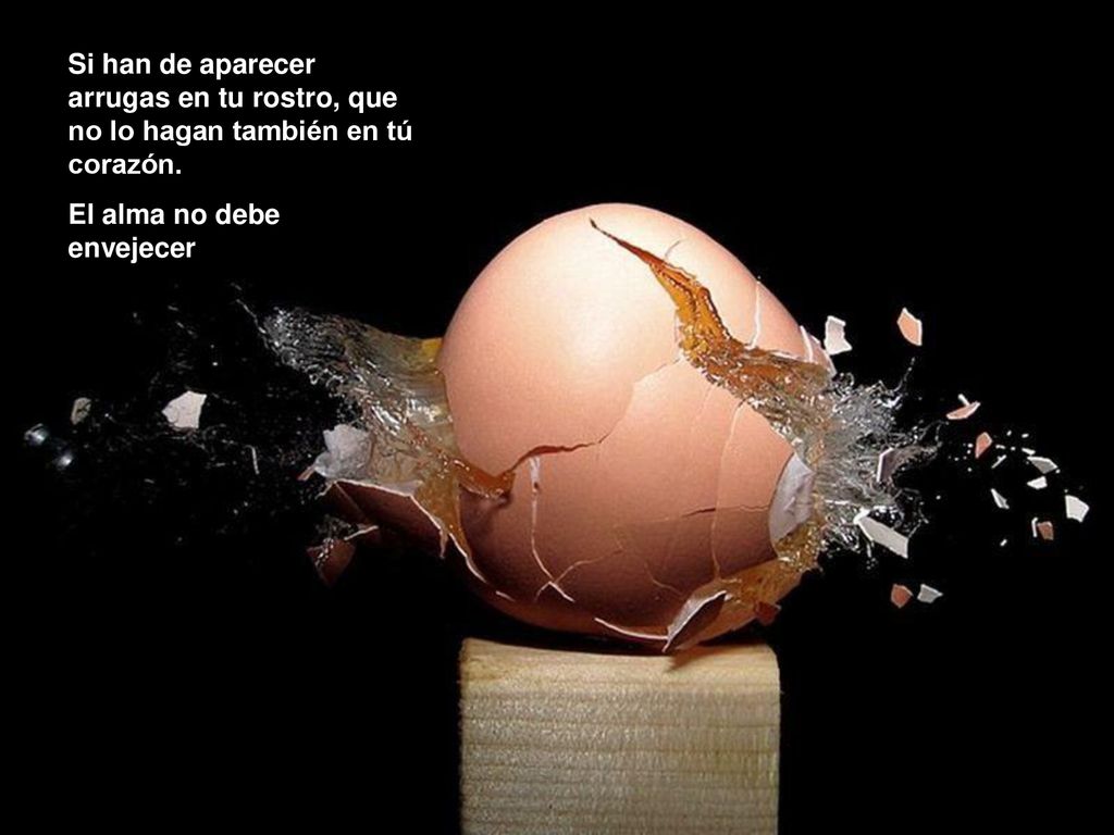Si han de aparecer arrugas en tu rostro, que no lo hagan también en tú corazón.