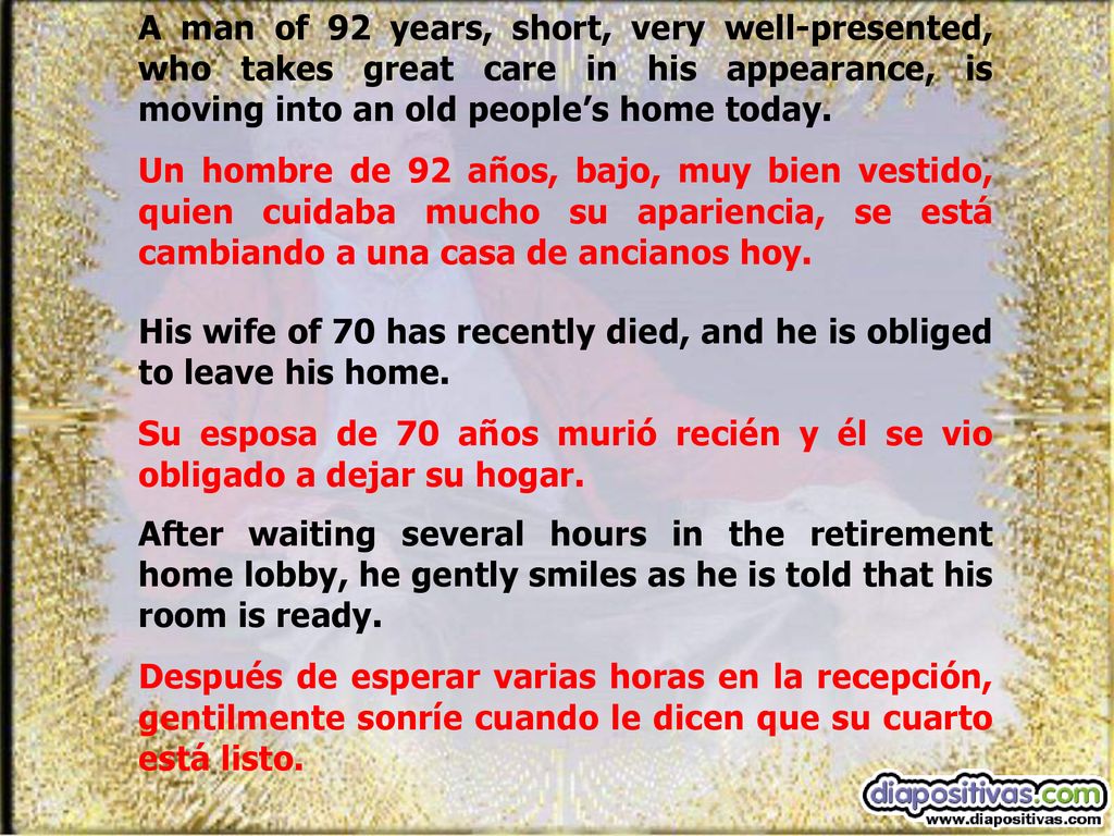 A man of 92 years, short, very well-presented, who takes great care in his appearance, is moving into an old people’s home today.