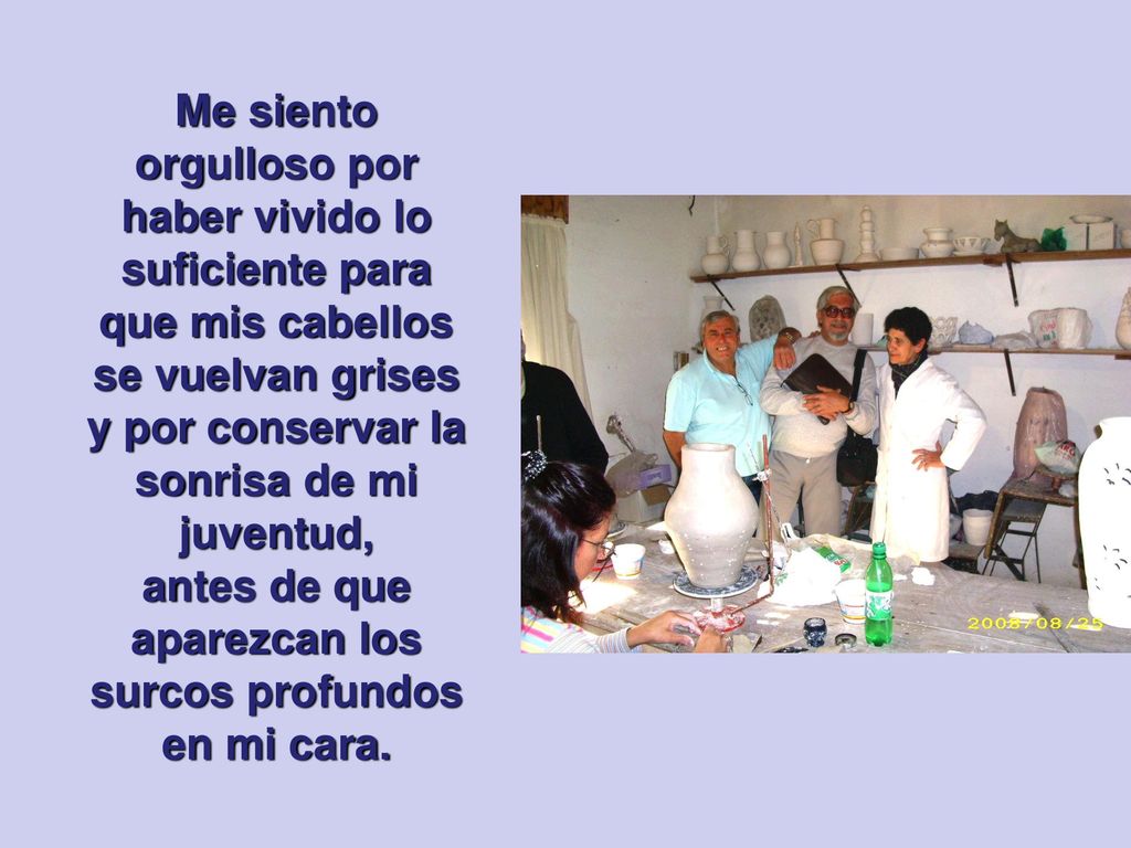 antes de que aparezcan los surcos profundos en mi cara.