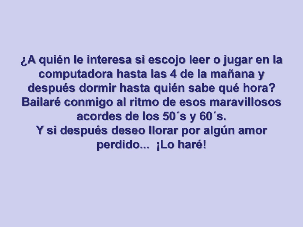Y si después deseo llorar por algún amor perdido... ¡Lo haré!