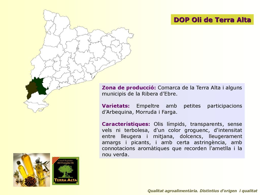 DOP Oli de Terra Alta Zona de producció: Comarca de la Terra Alta i alguns municipis de la Ribera d’Ebre.
