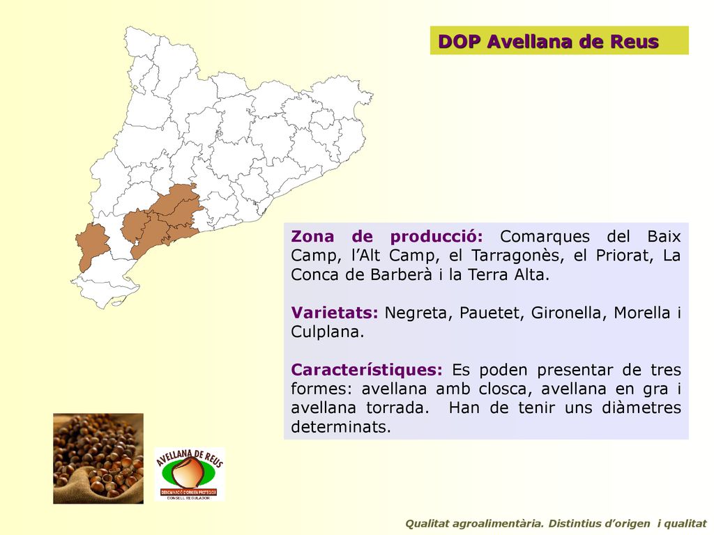 DOP Avellana de Reus Zona de producció: Comarques del Baix Camp, l’Alt Camp, el Tarragonès, el Priorat, La Conca de Barberà i la Terra Alta.