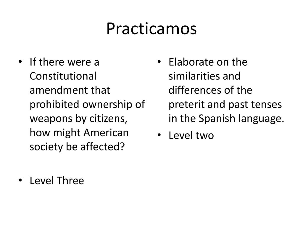 Practicamos If there were a Constitutional amendment that prohibited ownership of weapons by citizens, how might American society be affected