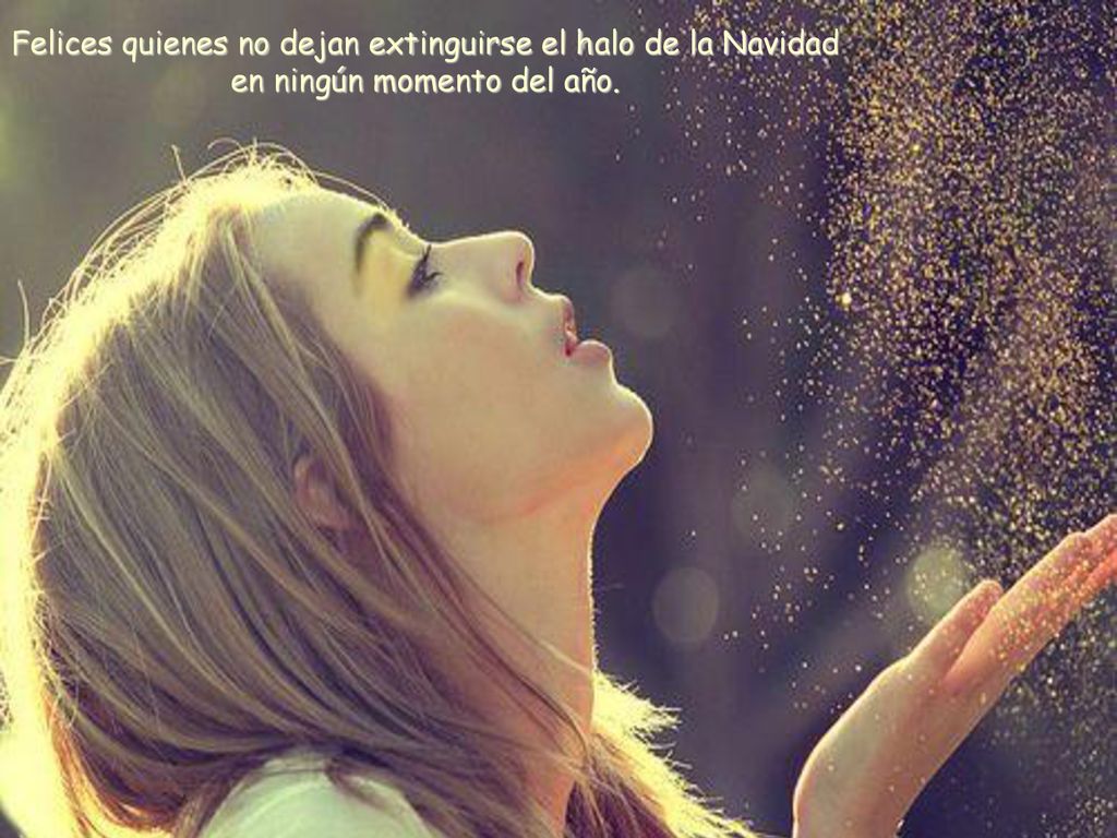Felices quienes no dejan extinguirse el halo de la Navidad en ningún momento del año.