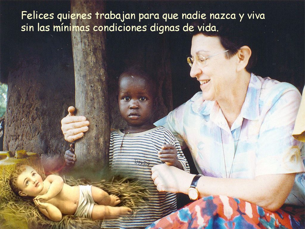Felices quienes trabajan para que nadie nazca y viva sin las mínimas condiciones dignas de vida.