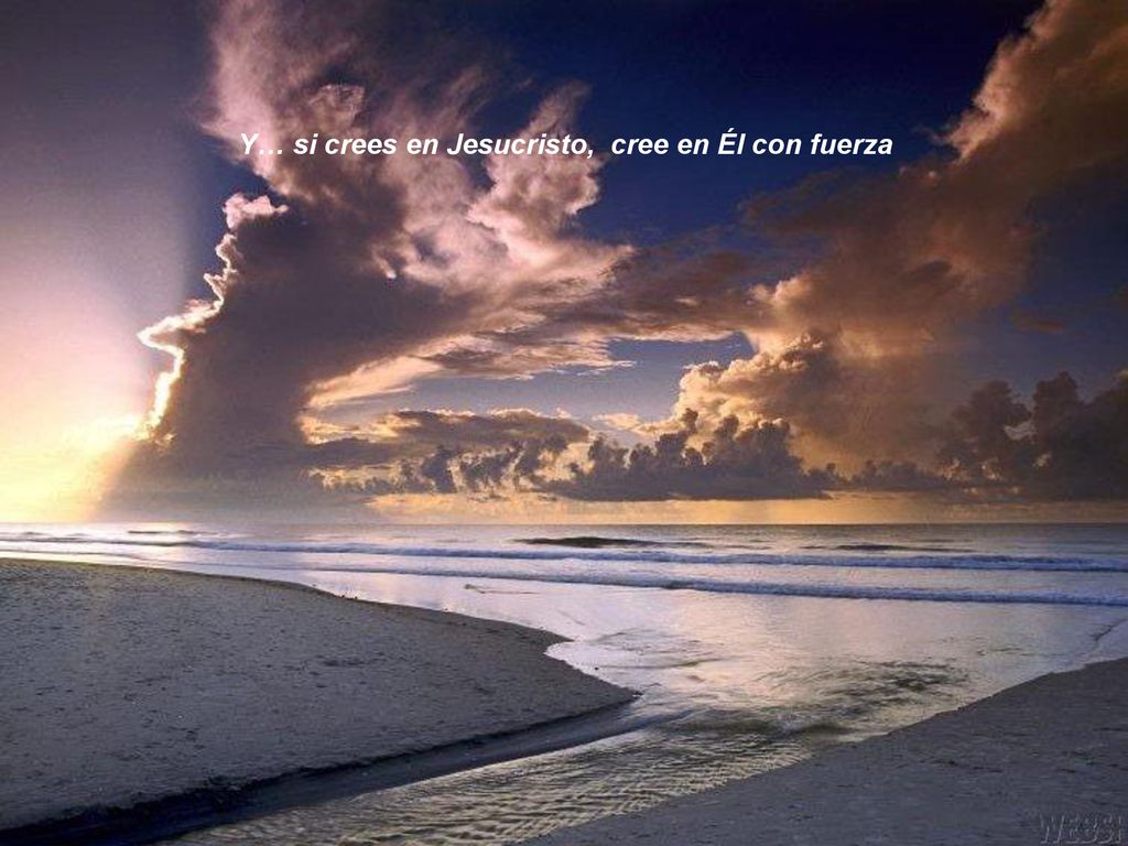 Y… si crees en Jesucristo, cree en Él con fuerza