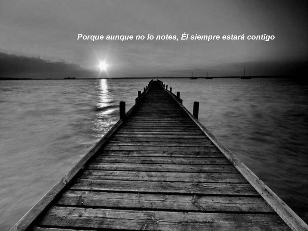 Porque aunque no lo notes, Él siempre estará contigo