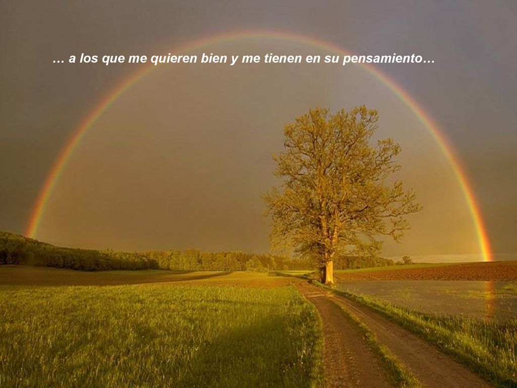… a los que me quieren bien y me tienen en su pensamiento…