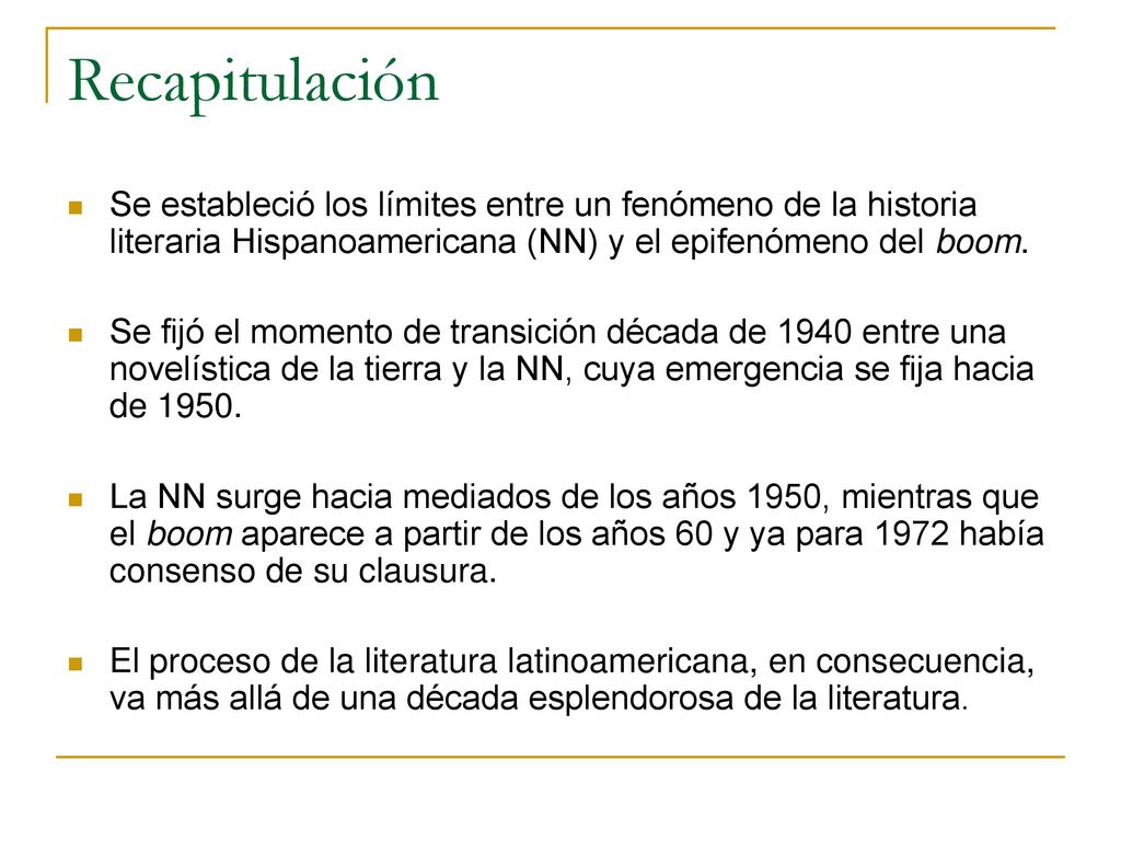 Recapitulación Se estableció los límites entre un fenómeno de la historia literaria Hispanoamericana (NN) y el epifenómeno del boom.