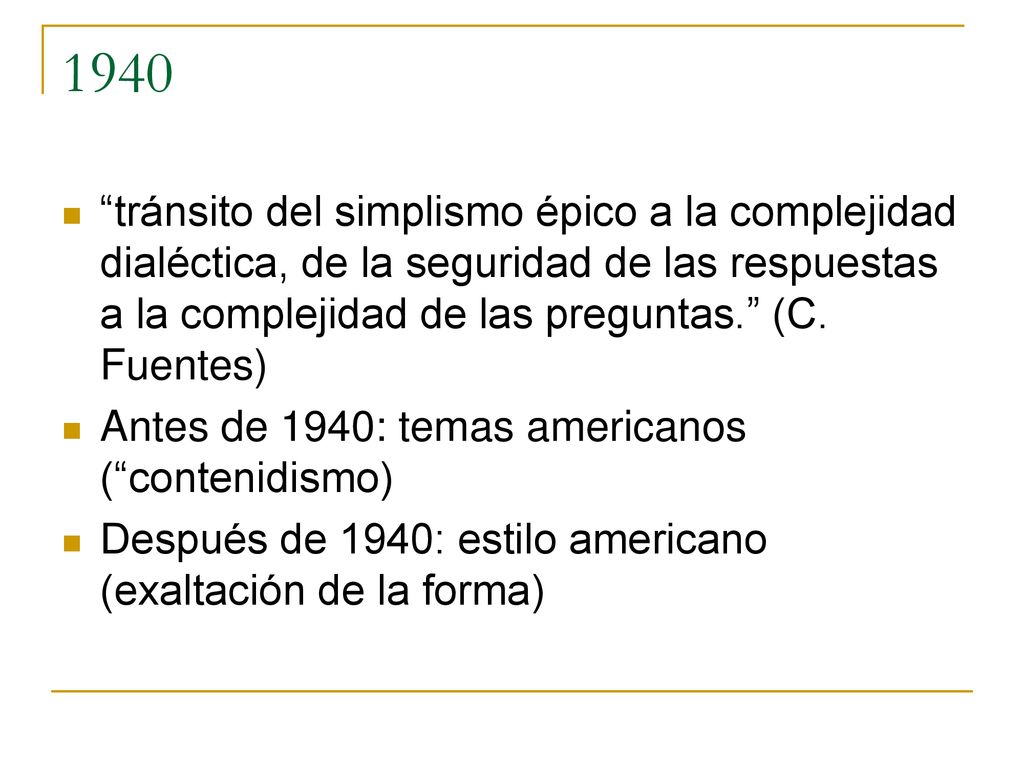 1940 tránsito del simplismo épico a la complejidad dialéctica, de la seguridad de las respuestas a la complejidad de las preguntas. (C. Fuentes)