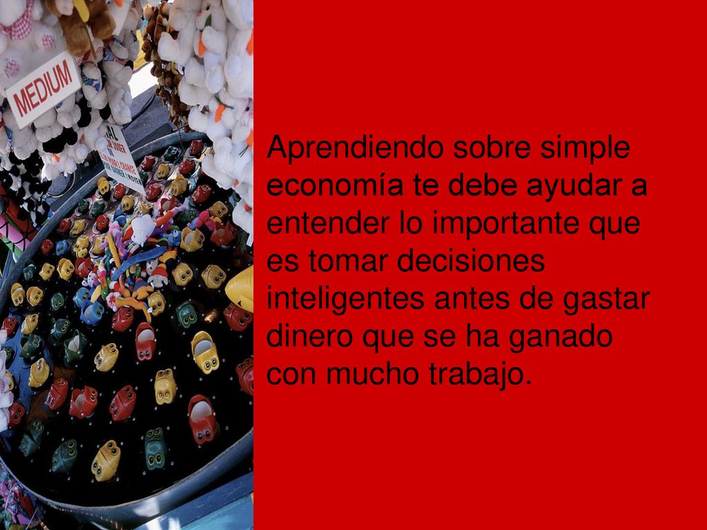 Aprendiendo sobre simple economía te debe ayudar a entender lo importante que es tomar decisiones inteligentes antes de gastar dinero que se ha ganado con mucho trabajo.