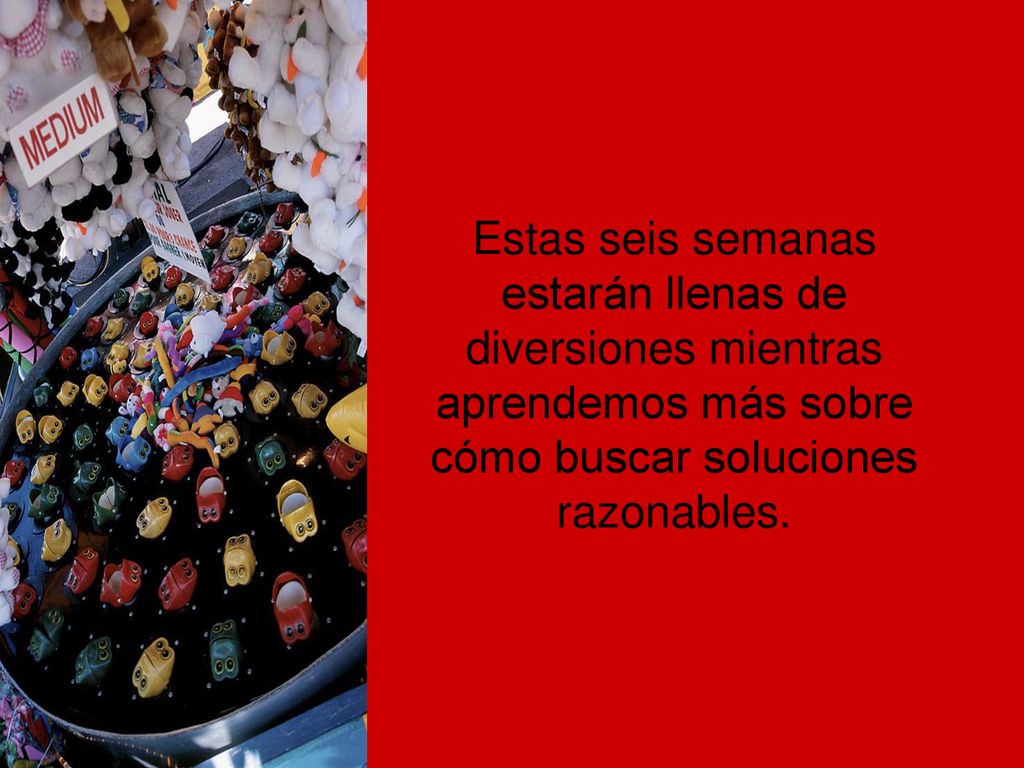 Estas seis semanas estarán llenas de diversiones mientras aprendemos más sobre cómo buscar soluciones razonables.