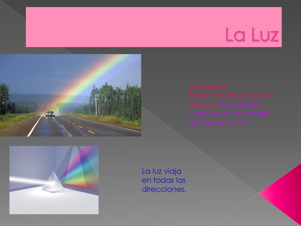 La Luz La energía. Existen muchos tipos de energía. La energía luminosa es la energía que tiene la luz.