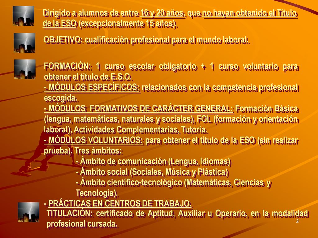 Dirigido a alumnos de entre 16 y 20 años, que no hayan obtenido el Título de la ESO (excepcionalmente 15 años).