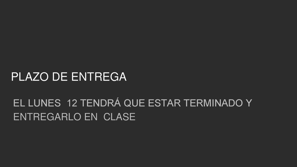 PLAZO DE ENTREGA EL LUNES 12 TENDRÁ QUE ESTAR TERMINADO Y ENTREGARLO EN CLASE