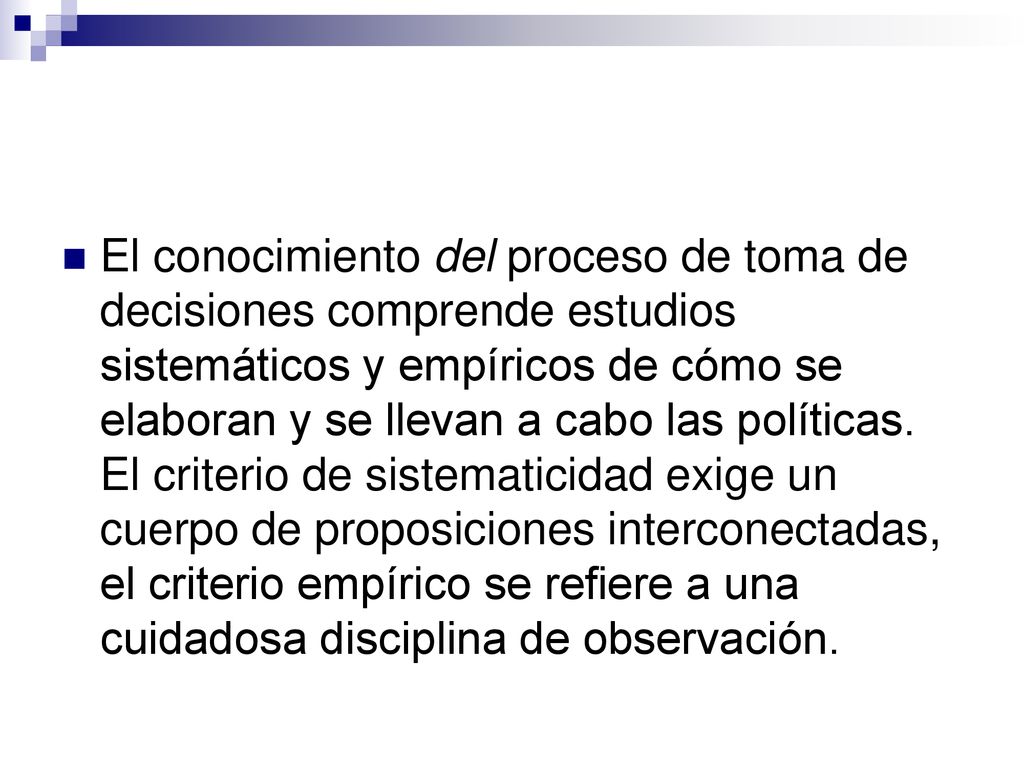 El conocimiento del proceso de toma de decisiones comprende estudios sistemáticos y empíricos de cómo se elaboran y se llevan a cabo las políticas.