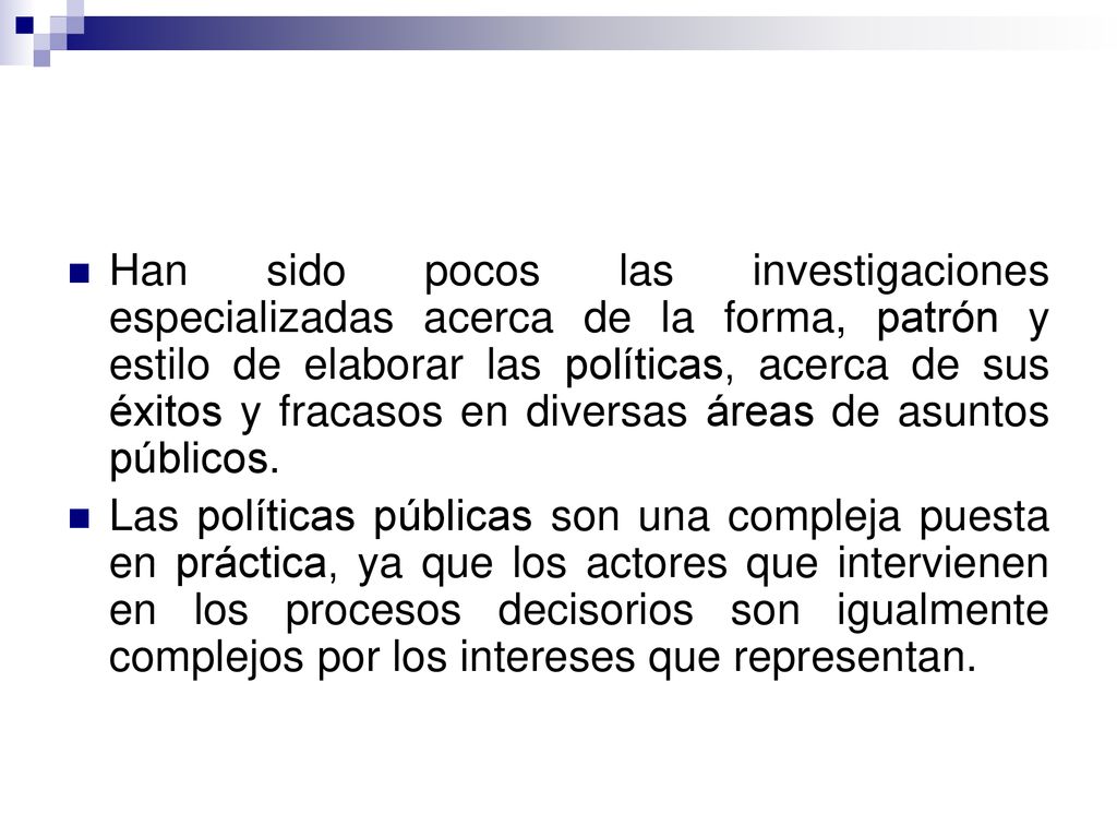 Han sido pocos las investigaciones especializadas acerca de la forma, patrón y estilo de elaborar las políticas, acerca de sus éxitos y fracasos en diversas áreas de asuntos públicos.