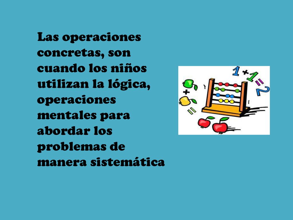 Las operaciones concretas, son cuando los niños utilizan la lógica, operaciones mentales para abordar los problemas de manera sistemática