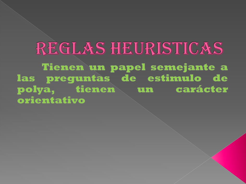 REGLAS HEURISTICAS Tienen un papel semejante a las preguntas de estimulo de polya, tienen un carácter orientativo.