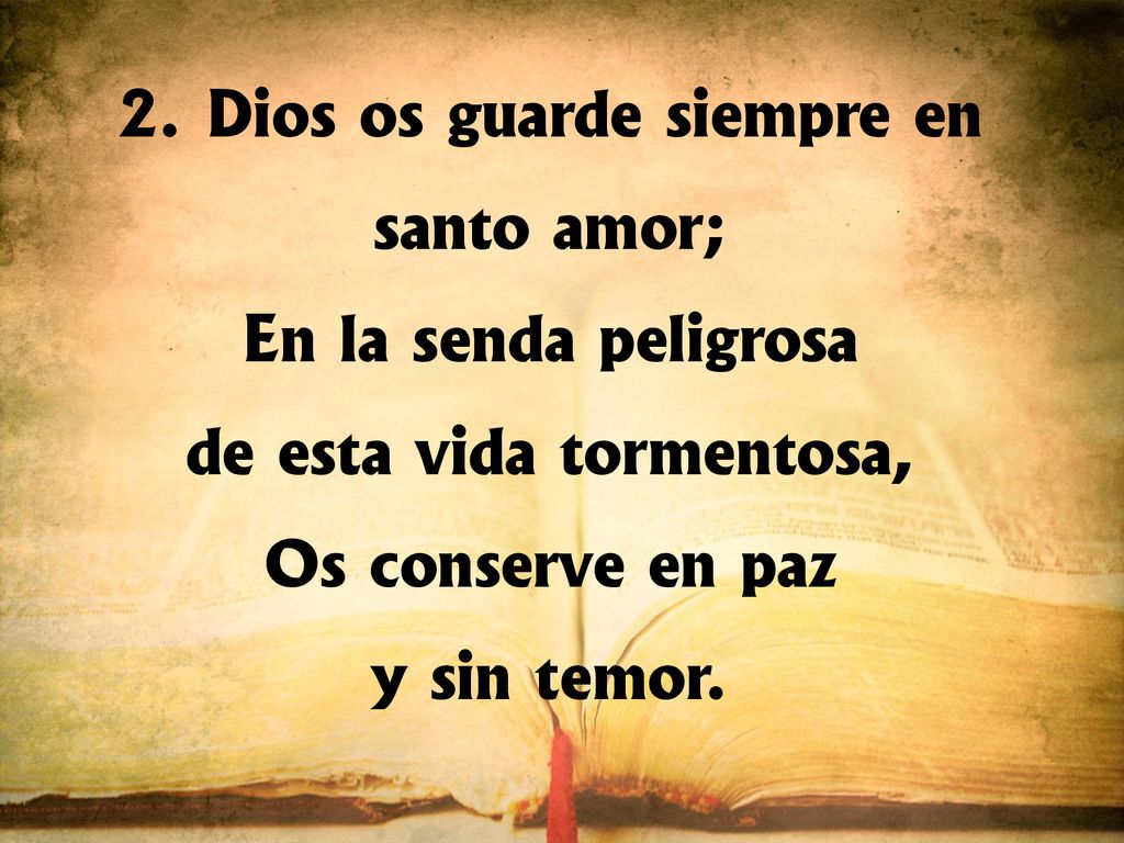 2. Dios os guarde siempre en santo amor; de esta vida tormentosa,