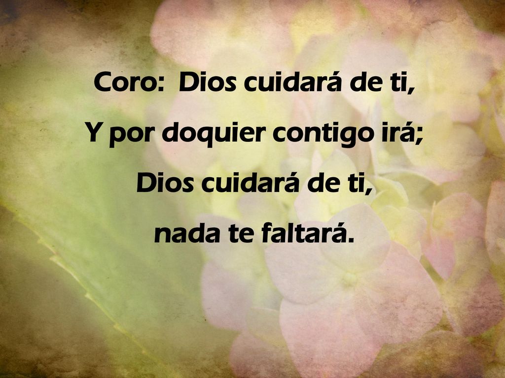 Coro: Dios cuidará de ti, Y por doquier contigo irá;