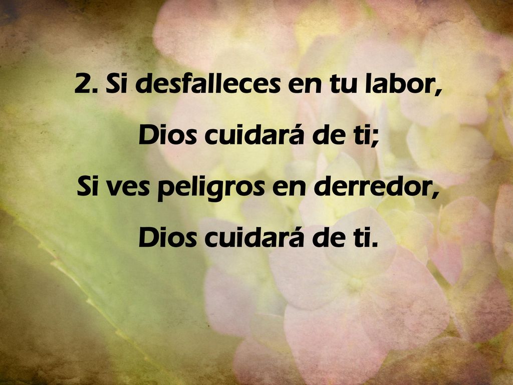 2. Si desfalleces en tu labor, Si ves peligros en derredor,