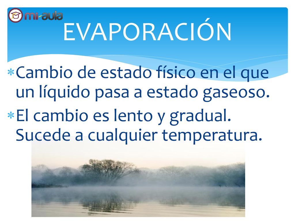 EVAPORACIÓN Cambio de estado físico en el que un líquido pasa a estado gaseoso.